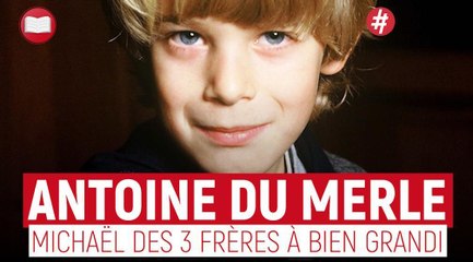 Antoine du Merle : Le petit Michaël des "trois frères" a bien grandi...