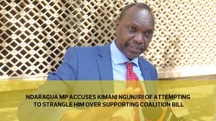 Ndaragua MP accuses Kimani Ngunjiri of attempting to strangle him over supporting coalition bill
