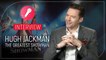 Hugh Jackman : pourquoi tourner The Greatest Showman fut pour lui plus éprouvant qu'incarner Wolverine
