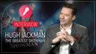 Hugh Jackman : pourquoi tourner The Greatest Showman fut pour lui plus éprouvant qu'incarner Wolverine