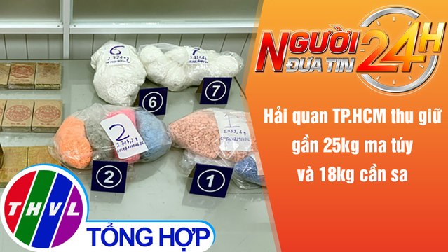 Người đưa tin 24H (6h30 ngày 6/1/2022) - Hải quan TP.HCM thu giữ gần 25kg ma túy và 18kg cần sa