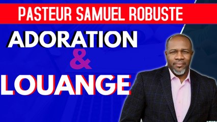 LOUANGE & ADORATION QUI TOUCHENT L'ÂME || ÉVANGÉLISTE SAMUEL ROBUSTE 