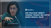 Sri Mulyani Sebut Harga Tanah Ibu Kota Baru Bakal Naik | Katadata Indonesia