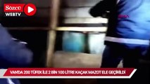 Van'da 200 tüfek ile 2 bin 100 litre kaçak mazot ele geçirildi