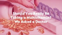 Should You Really Be Taking a Multivitamin? We Asked a Doctor