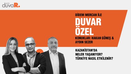 Duvar Özel... Kazakistan'da neler yaşanıyor? Türkiye nasıl etkilenir?