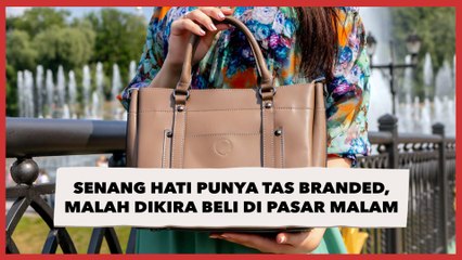 Curhat Wanita, Senang Hati Punya Tas Branded, Malah Dikira Beli di Pasar Malam