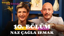 Trends My Friends 10. Bölüm | Konuk: Naz Çağla Irmak