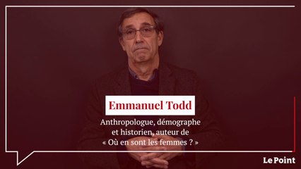 Emmanuel Todd : « L'émancipation des femmes est déjà dernière nous »