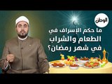 ما حكم الإسراف في الطعام والشراب في شهر رمضان؟