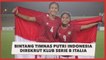 Bintang Timnas Putri Indonesia Direkrut Klub Serie B Italia