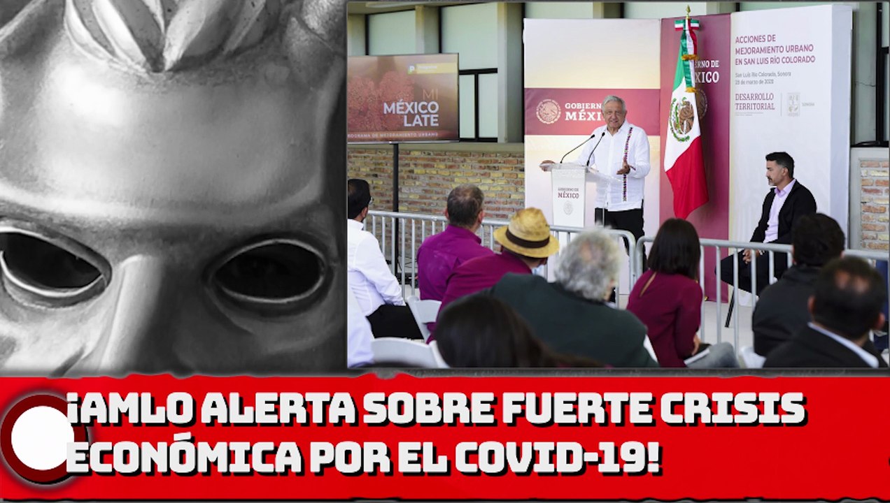 ¡AMLO alerta sobre fuerte crisis económica por el COVID-19!