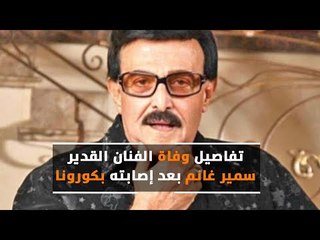 تفاصيل وفاة الفنان  سمير غانم  بعد إصابته بكورونا