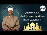 قصة الصحابي عبدالله بن عمرو بن العاص .. أسلم قبل والده
