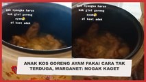 Anak Kos Goreng Ayam Pakai Cara Tak Terduga, Warganet: Nggak Kaget