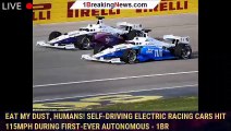 Eat my dust, humans! Self-driving electric racing cars hit 115mph during first-ever autonomous - 1BR