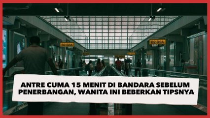 Antre Cuma 15 Menit di Bandara sebelum Penerbangan, Wanita Ini Beberkan Tipsnya