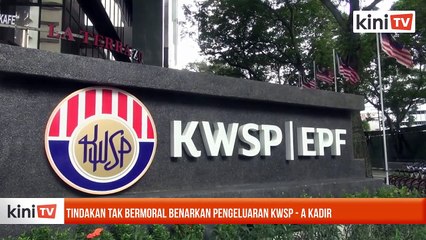 'Tindakan tak bermoral benarkan pengeluaran KWSP' - A Kadir
