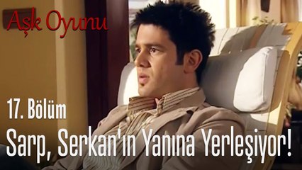Sarp, Serkan'ın yanına yerleşiyor! - Aşk Oyunu 17. Bölüm