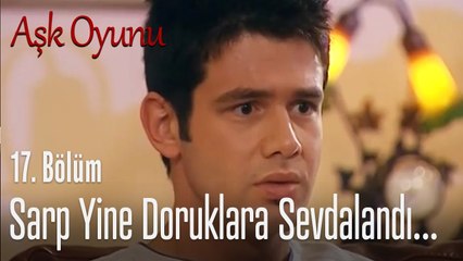 Sarp yine doruklara sevdalanadı...  - Aşk Oyunu 17. Bölüm