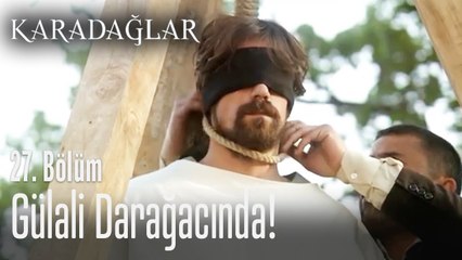 Gülali darağacında! - Karadağlar 27. Bölüm