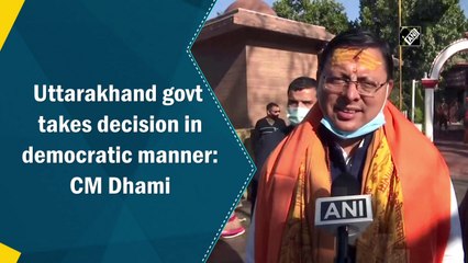 Uttarakhand govt takes decision in democratic manner: CM Dhami