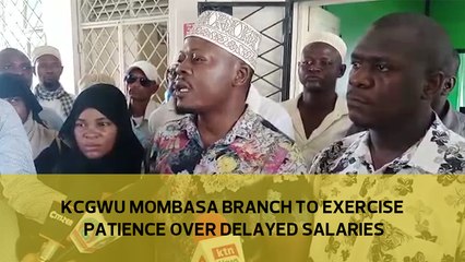KCGWU Mombasa branch to exercise patience over delayed salaries