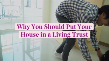 Why You Should Put Your House in a Living Trust