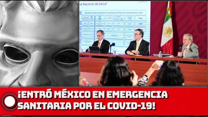 ¡Entró México en EMERGENCIA SANITARIA por el COVID-19!