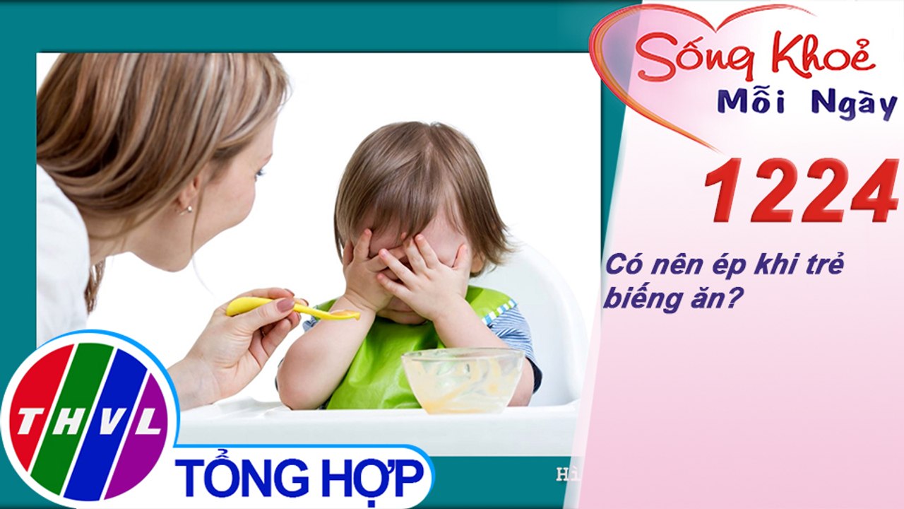 Có nên ép khi trẻ biếng ăn? ​| Sống khỏe mỗi ngày - Kỳ 1224
