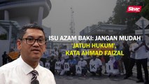 Isu Azam Baki: Jangan mudah 'jatuh hukum', kata Ahmad Faizal