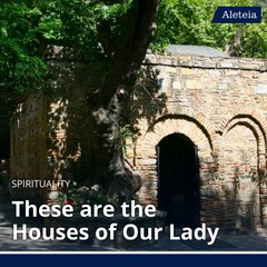 The Houses of Our Lady