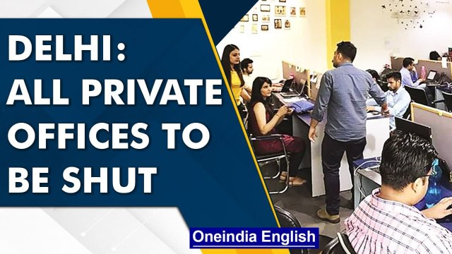 Delhi closes all private offices as Covid-19 cases surge | Oneindia News