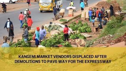 Kangemi market vendors displaced after demolishing Kangemi market to pave way for the expressway