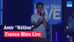 Amir "Rétine" - France Bleu Live