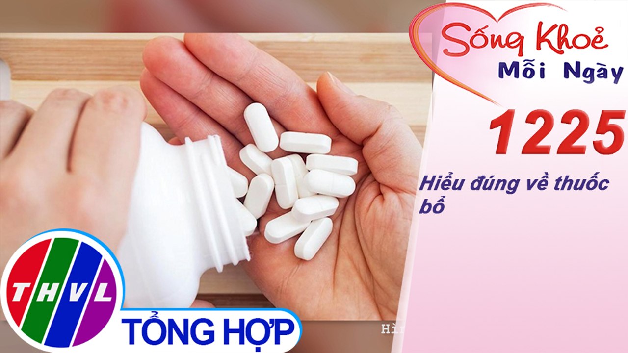 Hiểu đúng về thuốc bổ ​| Sống khỏe mỗi ngày - Kỳ 1225