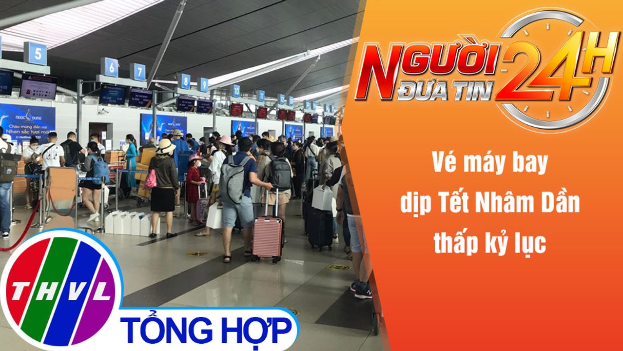 Người đưa tin 24H (6h30 ngày 12/1/2022) - Vé máy bay dịp Tết Nhâm Dần thấp kỷ lục