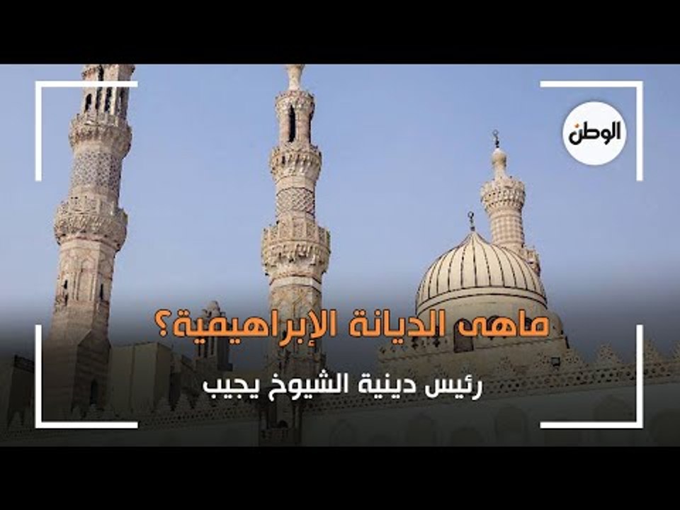 ماهى الديانة الإبراهيمية؟ رئيس دينية الشيوخ يجيب