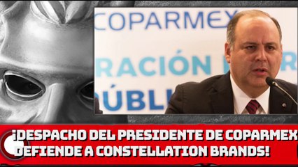 El despacho del presidente de la Coparmex lleva la defensa de Constellation Brands