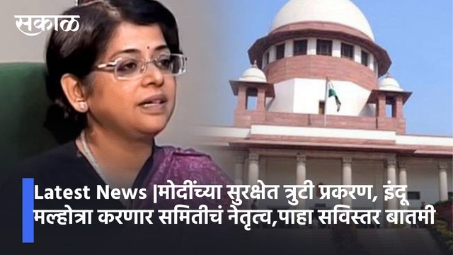 Latest News |मोदींच्या सुरक्षेत त्रुटी प्रकरण, इंदू मल्होत्रा करणार समितीचं नेतृत्व,पाहा सविस्तर बातमी