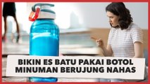 Bikin Es Batu Pakai Botol Minuman Berujung Nahas, Warganet Ketar-Ketir Lihat wujudnya