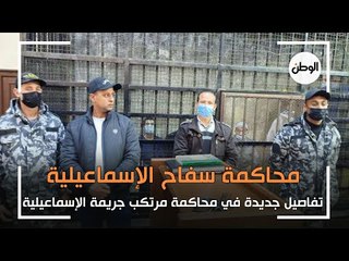 تفاصيل جديدة في محاكمة مرتكب جريمة الاسماعيلية