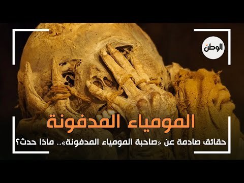 حقائق صادمة عن «صاحبة المومياء المدفونة».. ماذا حدث؟