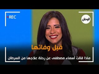ماذا قالت أسماء مصطفى قبل وفاتها عن رحلة علاجها من السرطان؟