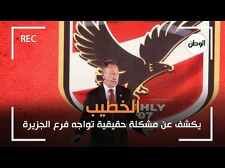 الخطيب يكشف عن مشكلة حقيقية تواجه فرع الجزيرة