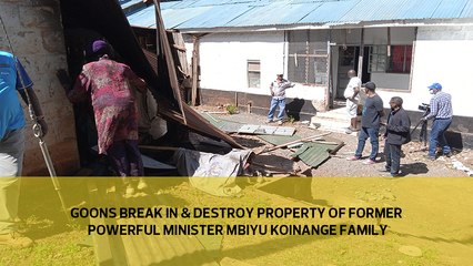 Goons break in and destroyed property belonging to former powerful minister Mbiyu Koinange family