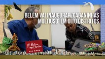 Belém vai inaugurar 'Cabaninhas Multiuso' em oito distritos