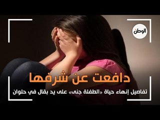 تفاصيل إنهاء حياة «الطفلة جنى» على يد بقال في حلوان: «دافعت عن شرفها»