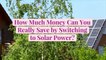 How Much Money Can You Really Save by Switching to Solar Power?