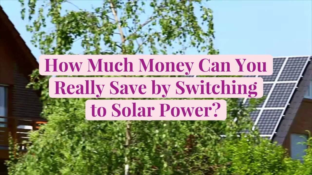How Much Money Can You Really Save by Switching to Solar Power?
